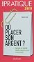 O� placer son argent ?: Epargner ou investir : Conna�tre, comparer et choisir les bons produits