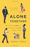 Alone Together: Why We Expect More from Technology and Less from Each Other