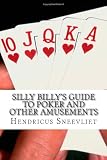 Silly Billy's Guide to Poker and other Amusements: Can't Lose Strategies!