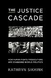 The justice cascade : how human rights prosecutions are changing world politics