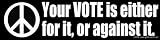 Peace. Your VOTE is either for it, or against it - Static Cling Window Sticker - Large 17 in. x 4.25 in.