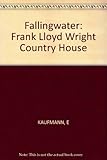Fallingwater : a Frank Lloyd Wright country house