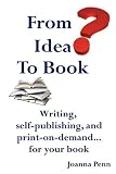 From Idea to Book: Writing, Self-publishing and Print-on-demand...for Your Book Books