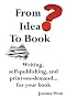 From Idea to Book: Writing, Self-publishing and Print-on-demand...for Your Book