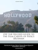 Off the Record Guide to the Film Career of Pierce Brosnan