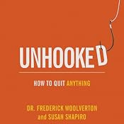 Unhooked: How to Quit Anything | [Dr. Frederick Woolverton, Susan Shapiro]