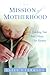 The Mission of Motherhood: Touching Your Child's Heart of Eternity