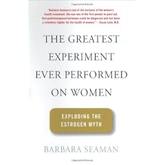 The Greatest Experiment Ever Performed on Women: Exploding the Estrogen Myth