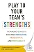 Play to Your Team's Strengths: The Manager's Guide to Boosting Innovation, Productivity, and Profitability