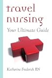 Travel Nursing: Your Ultimate Guide
