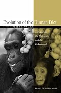 Evolution of the Human Diet: The Known, the Unknown, and the Unknowable (Human Evolution Series)