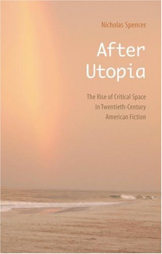 After Utopia: The Rise of Critical Space in Twentieth-Century American Fiction
