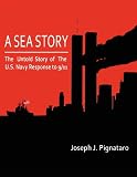 A Sea Story: The untold story of the U.S. Navy response to 9 11.