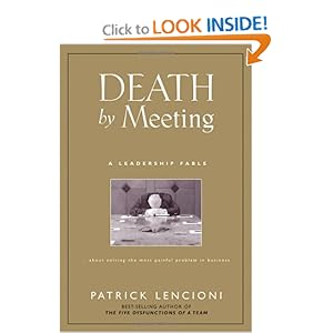 Death by Meeting: A Leadership Fable...About Solving the Most Painful Problem in Business (J-B Lencioni Series)