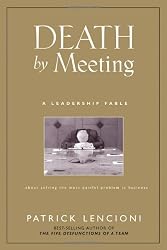 Death by Meeting: A Leadership Fable...About Solving the Most Painful Problem in Business (J-B Lencioni Series)