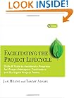 Facilitating the Project Lifecycle: The Skills & Tools to Accelerate Progress for Project Managers, Facilitators, and Six Sigma Project Teams (Jossey-Bass Business & Management)