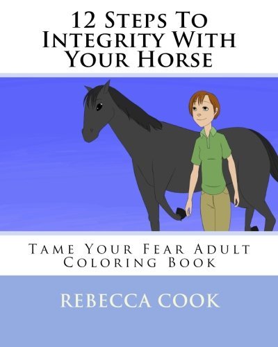 12 Steps To Integrity With Your Horse: Tame Your Fear Adult Coloring Book