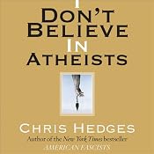 I Don't Believe in Atheists | [Chris Hedges]