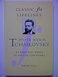 Pyotr Ilyich Tchaikovsky : an essential guide to his life and works