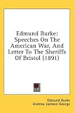 Edmund Burke: Speeches on the American War, and Letter to the Sheriffs of Bristol (1891)