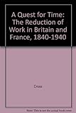 A quest for time : the reduction of work in Britain and France, 1840-1940