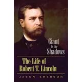 Giant in the Shadows: The Life of Robert T. Lincoln