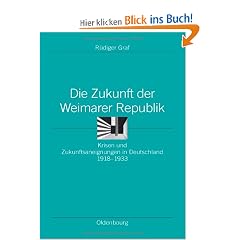 Die Zukunft der Weimarer Republik: Krisen und Zukunftsaneignungen in Deutschland 1918-1933