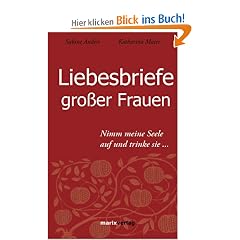 Liebesbriefe gro�er Frauen: Nimm meine Seele und trinke sie�