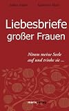 Liebesbriefe großer Frauen: Nimm meine Seele und trinke sie
