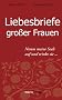 Liebesbriefe gro�er Frauen: Nimm meine Seele und trinke sie�