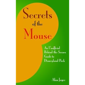 Secrets Of The Mouse: An Unofficial Behind-The-Scenes Guide To Disneyland Park by Alan Joyce