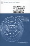 Triumphs and Tragedies of the Modern Presidency: Seventy-Six Case Studies in Presidential Leadership