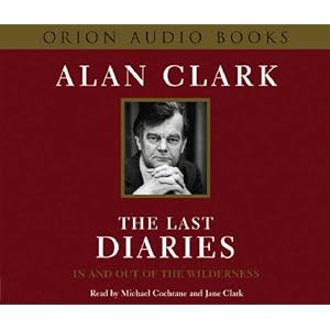 The Last Diaries: In and Out of the Wilderness by Alan Clark, Ion Trewin, Michael Cochrane, and Jane Clark