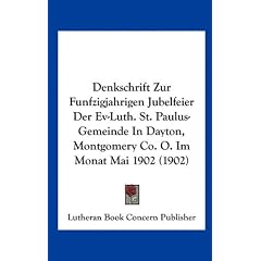 Denkschrift Zur Funfzigjahrigen Jubelfeier Der Ev-Luth. St. Paulus-Gemeinde in Dayton, Montgomery Co. O. Im Monat Mai 1902 (1902)