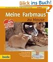 Meine Farbmaus zu Hause: Ein bede-Ratgeber zur artgerechten Haltung. Von den �berlegungen vor der Anschaffung, bis zum verantwortungsbewussten Umgang mit Farbm�usen