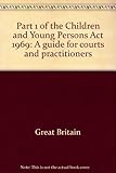 Part 1 of the Children and Young Persons Act 1969 : a guide for courts and practitioners