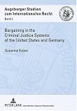 Bargaining In The Criminal Justice Systems Of The United States And Germany: A Matter of Justice and Administrative Efficiency Within Leagal, Cultural ... Studien Zum Internationalen Recht) (Susanne Kobor)