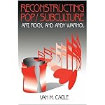 Reconstructing Pop/Subculture: Art, Rock, and Andy Warhol book cover