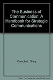 The business of communication : a handbook for strategic communications