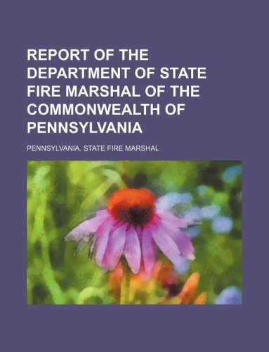 Report of the Department of State Fire Marshal of the commonwealth of Pennsylvania
