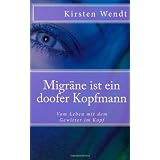 Migr�ne ist ein doofer Kopfmann: Vom Leben mit dem Gewitter im Kopf: 1von "Kirsten Wendt"