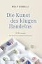 Die Kunst des klugen Handelns: 52 Irrwege, die Sie besser anderen �berlassen