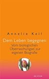 Dem Leben begegnen: Vom biologischen &Uuml;berraschungsei zur eigenen Biografie