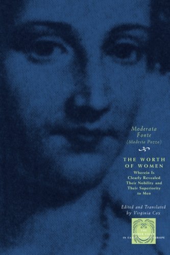 The Worth of Women: Wherein Is Clearly Revealed Their Nobility and Their Superiority to Men (The Other Voice in Early Modern Europe)