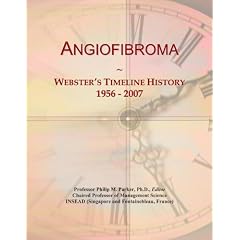 Angiofibroma: Webster's Timeline History, 1956 - 2007 by Icon Group International