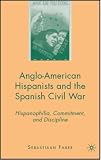 Anglo-American Hispanists and the Spanish Civil War: Hispanophilia, Commitment, and Discipline