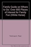 The family guide to where to go : over 800 places of interest for family fun