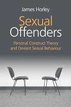 Sexual Offenders: Personal Construct Theory and Devian Sexuality