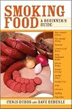 Smoking Food: A Beginners Guide by Chris Dubbs, Dave Heberle