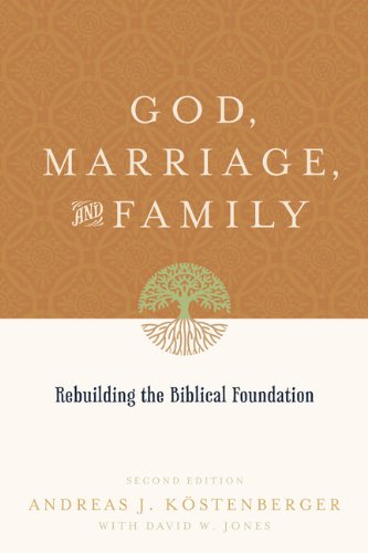 God, Marriage, and Family: Rebuilding the Biblical Foundation (Andreas Kostenberger)